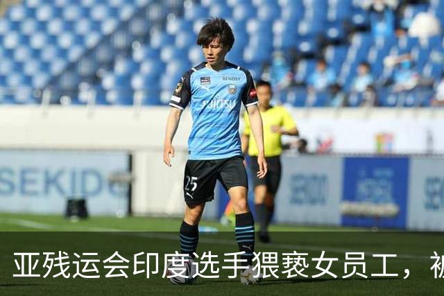亚残运会印度选手猥亵女员工，被日本驱逐出境，面临至少终身禁赛，曾排名世界第一创亚洲纪录，本国官员称其“令印度蒙羞”