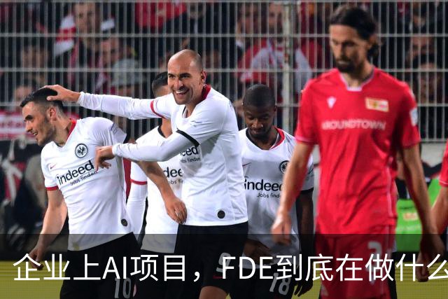 企业上AI项目，FDE到底在做什么？