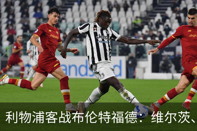 利物浦客战布伦特福德：维尔茨、伊萨克、索博斯洛伊首发