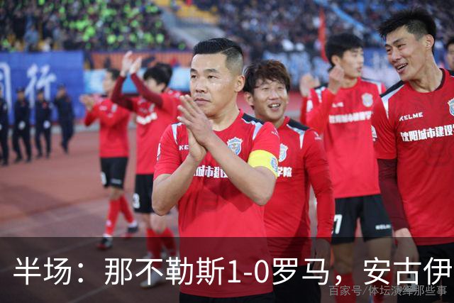 半场：那不勒斯1-0罗马，安古伊萨倒勾神仙球，两队门将各有神扑