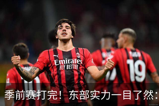 季前赛打完！东部实力一目了然：争冠档4队、季后赛档3队！