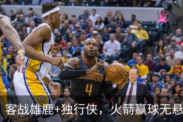 客战雄鹿+独行侠，火箭赢球无悬念？死磕残阵雷霆，休城有望开局7连胜