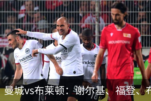 曼城vs布莱顿：谢尔基、福登、布阿迪首发，阿兰、鲁利出战