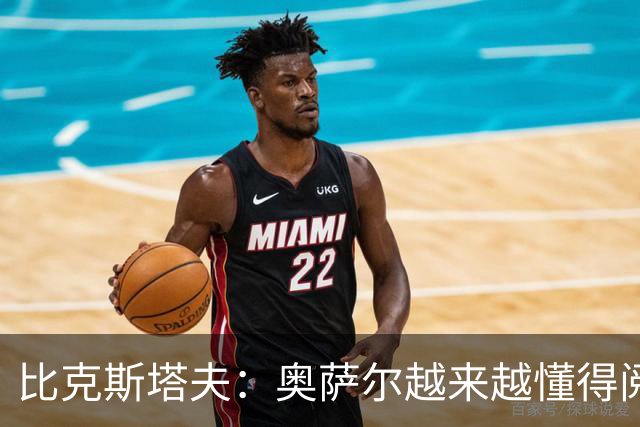 比克斯塔夫：奥萨尔越来越懂得阅读防守 持球组织能力非常出色