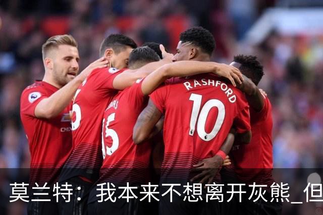莫兰特：我本来不想离开灰熊 但交易不是我能决定的