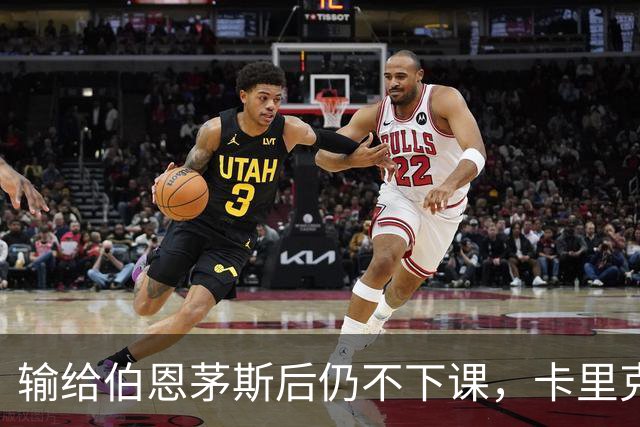 输给伯恩茅斯后仍不下课，卡里克对切尔西必须做到三件事