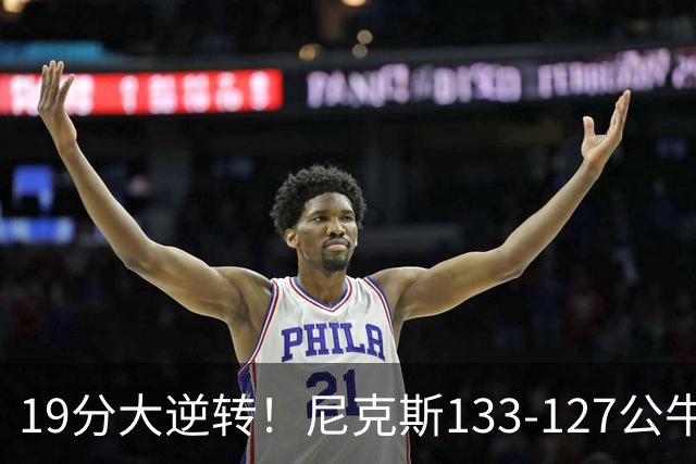 19分大逆转！尼克斯133-127公牛，布伦森轰38分，公牛惨遭三连败