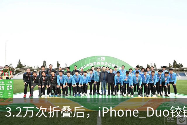 3.2万次折叠后，iPhone Duo铰链反而变紧了