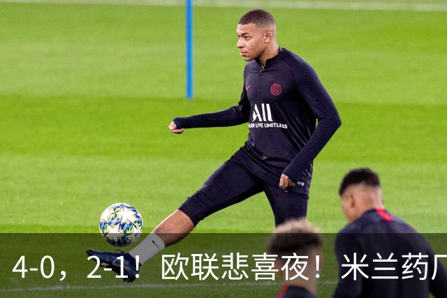 4-0，2-1！欧联悲喜夜！米兰药厂大胜，黑猫尤文绝杀，多纪录刷新